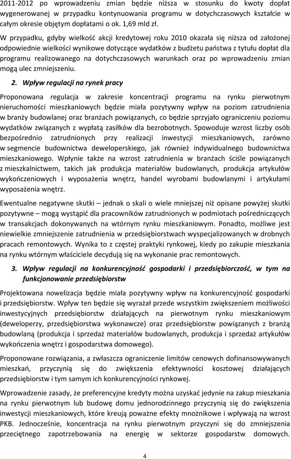 W przypadku, gdyby wielkość akcji kredytowej roku 2010 okazała się niższa od założonej odpowiednie wielkości wynikowe dotyczące wydatków z budżetu państwa z tytułu dopłat dla programu realizowanego