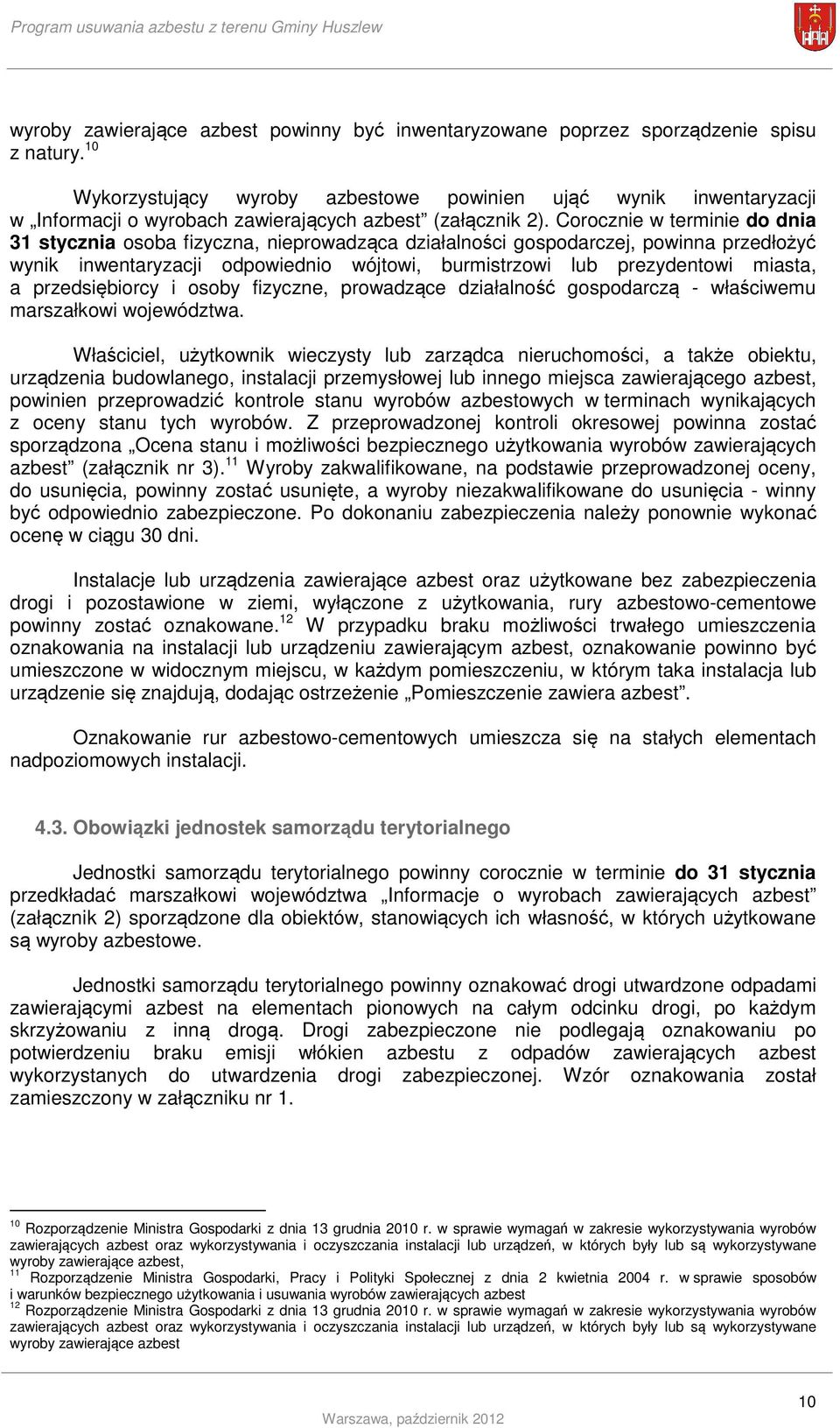 Corocznie w terminie do dnia 31 stycznia osoba fizyczna, nieprowadząca działalności gospodarczej, powinna przedłożyć wynik inwentaryzacji odpowiednio wójtowi, burmistrzowi lub prezydentowi miasta, a