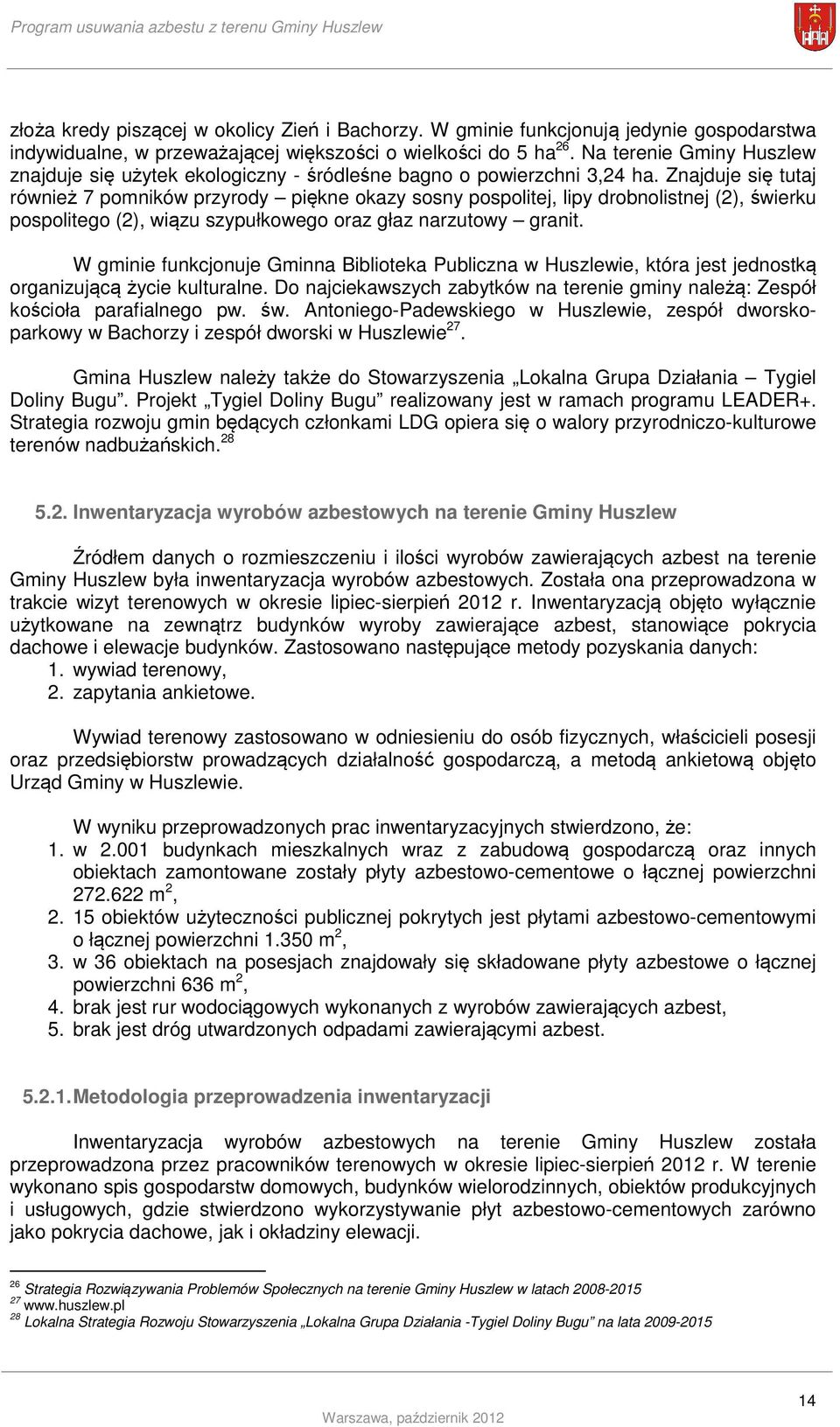 Znajduje się tutaj również 7 pomników przyrody piękne okazy sosny pospolitej, lipy drobnolistnej (2), świerku pospolitego (2), wiązu szypułkowego oraz głaz narzutowy granit.