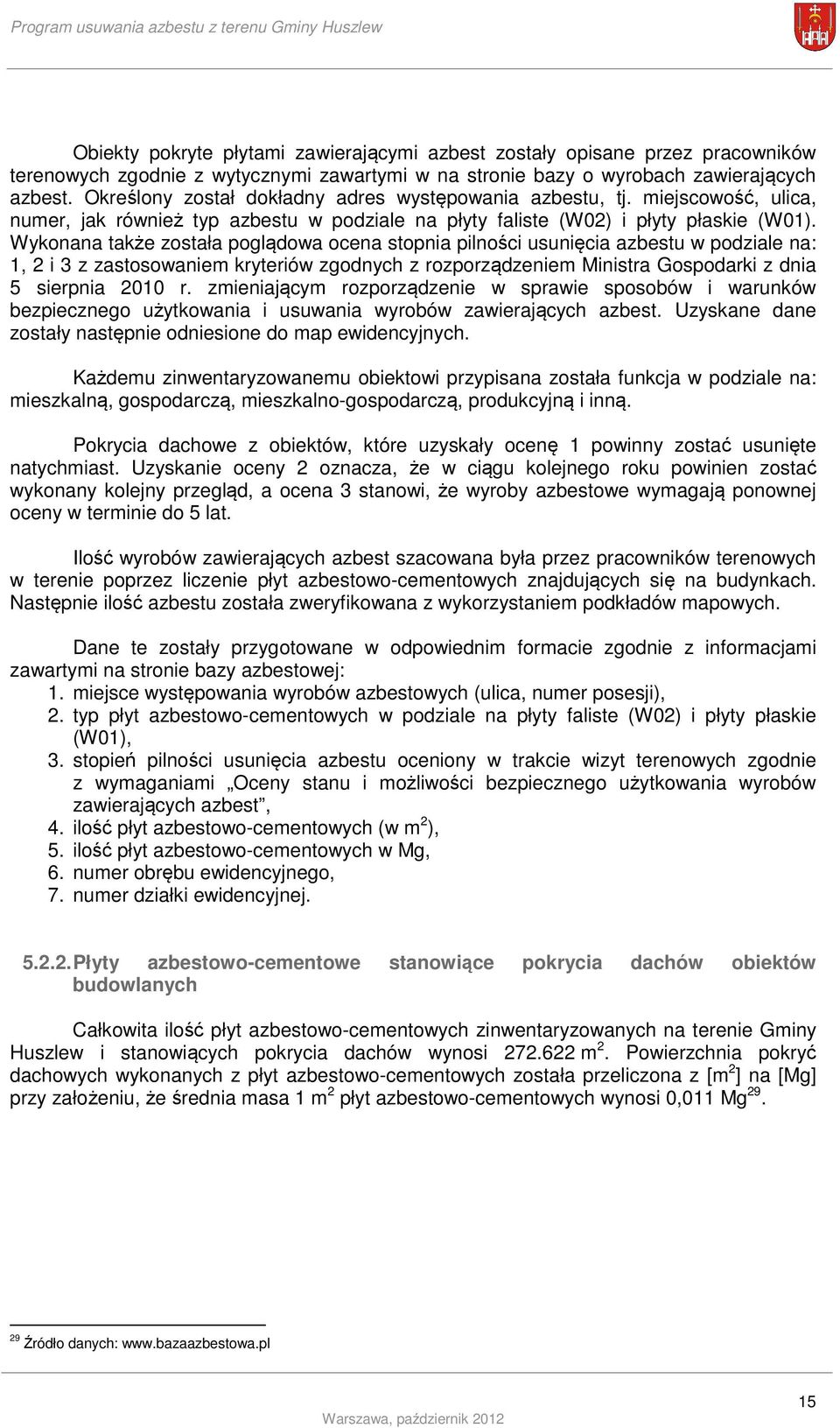 Wykonana także została poglądowa ocena stopnia pilności usunięcia azbestu w podziale na: 1, 2 i 3 z zastosowaniem kryteriów zgodnych z rozporządzeniem Ministra Gospodarki z dnia 5 sierpnia 2010 r.