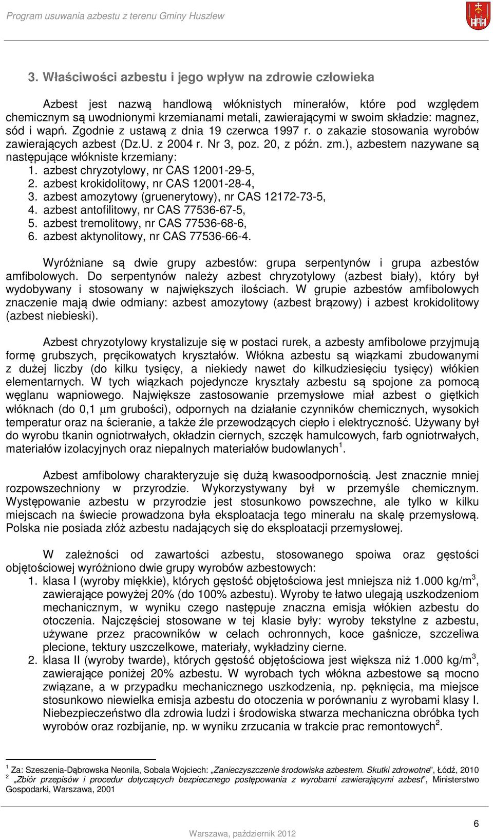 ), azbestem nazywane są następujące włókniste krzemiany: 1. azbest chryzotylowy, nr CAS 12001-29-5, 2. azbest krokidolitowy, nr CAS 12001-28-4, 3.