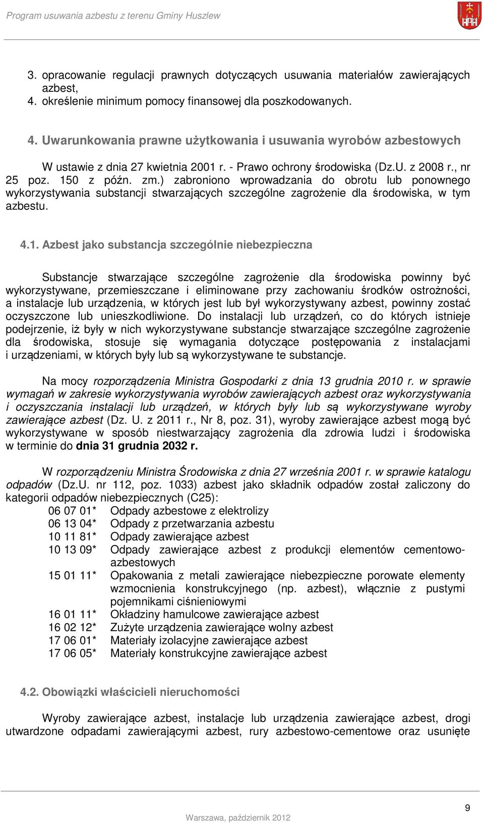 ) zabroniono wprowadzania do obrotu lub ponownego wykorzystywania substancji stwarzających szczególne zagrożenie dla środowiska, w tym azbestu. 4.1.