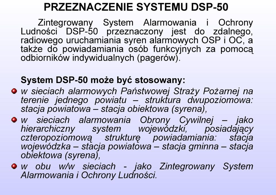 System DSP-50 może być stosowany: w sieciach alarmowych Państwowej Straży Pożarnej na terenie jednego powiatu struktura dwupoziomowa: stacja powiatowa stacja obiektowa (syrena), w