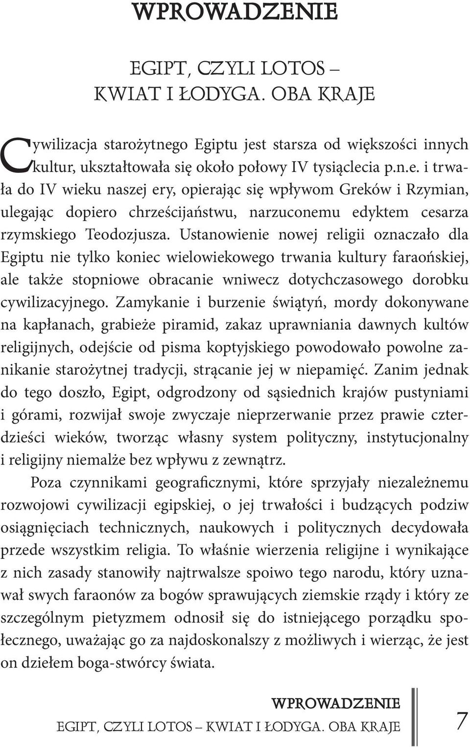 Ustanowienie nowej religii oznaczało dla Egiptu nie tylko koniec wielowiekowego trwania kultury faraońskiej, ale także stopniowe obracanie wniwecz dotychczasowego dorobku cywilizacyjnego.