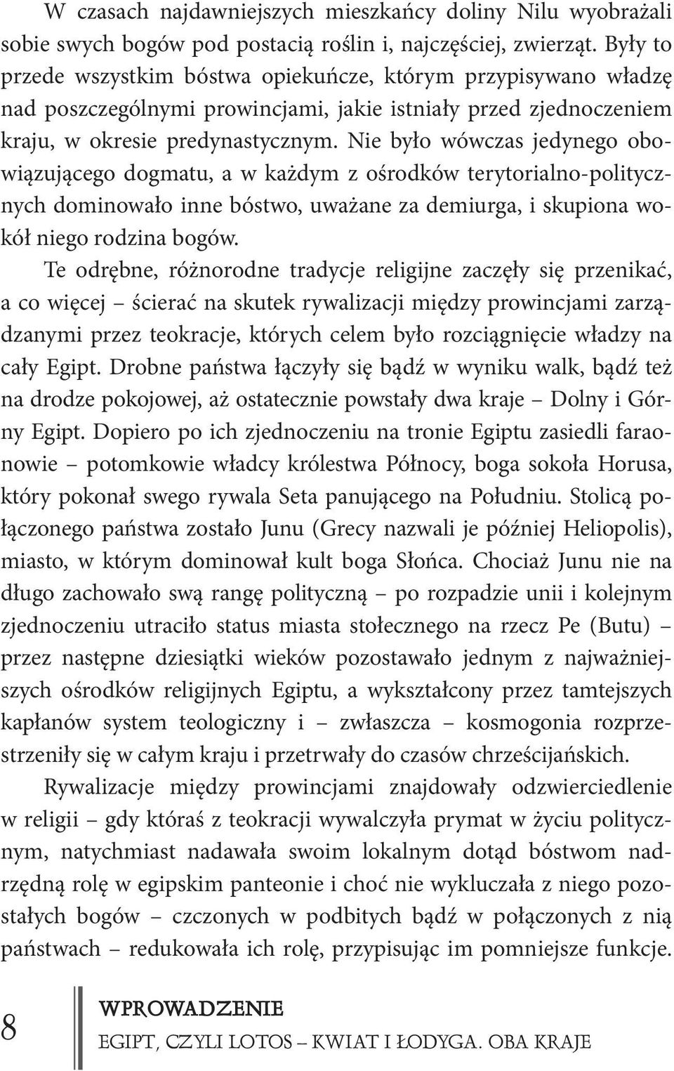 Nie było wówczas jedynego obowiązującego dogmatu, a w każdym z ośrodków terytorialno-politycznych dominowało inne bóstwo, uważane za demiurga, i skupiona wokół niego rodzina bogów.