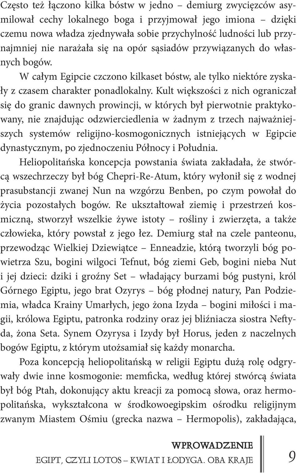 Kult większości z nich ograniczał się do granic dawnych prowincji, w których był pierwotnie praktykowany, nie znajdując odzwierciedlenia w żadnym z trzech najważniejszych systemów