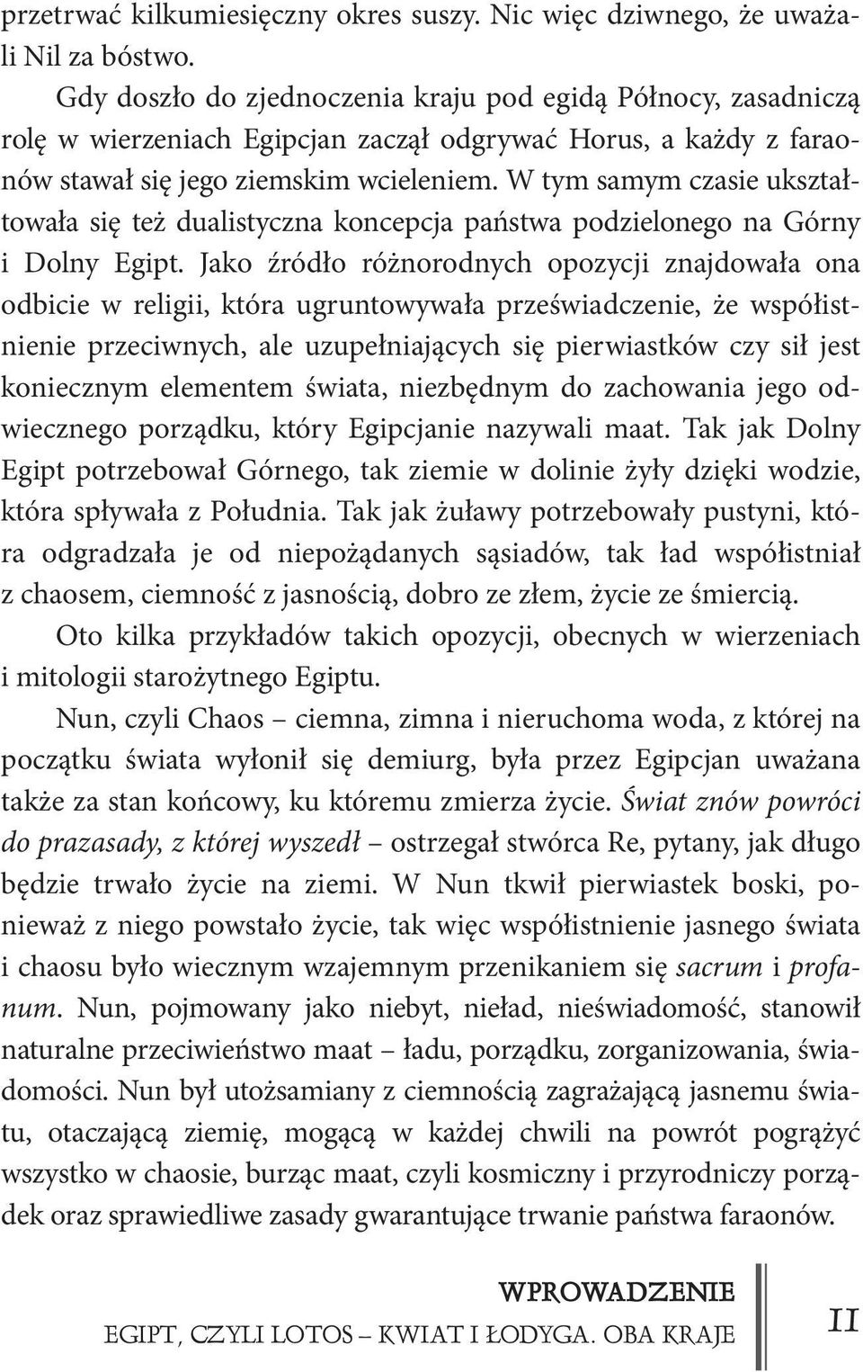 W tym samym czasie ukształtowała się też dualistyczna koncepcja państwa podzielonego na Górny i Dolny Egipt.