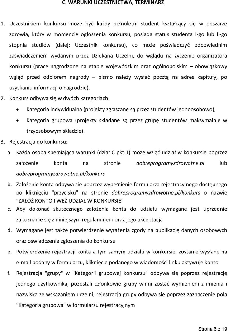 Uczestnik konkursu), co może poświadczyć odpowiednim zaświadczeniem wydanym przez Dziekana Uczelni, do wglądu na życzenie organizatora konkursu (prace nagrodzone na etapie wojewódzkim oraz