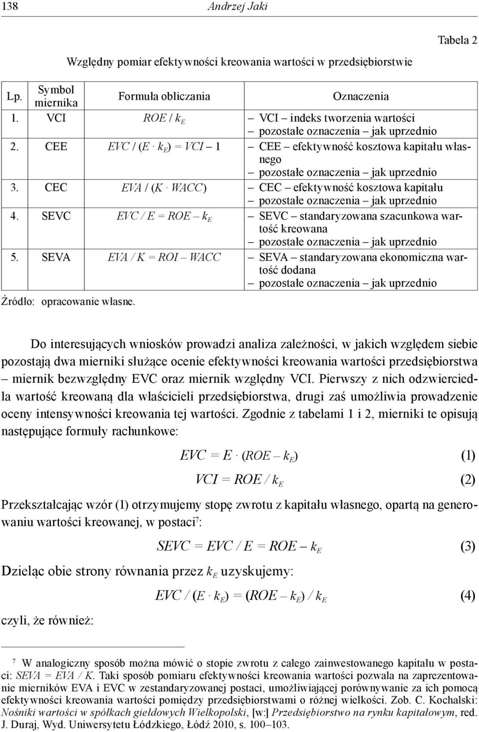 CEC EVA / (K WACC) CEC efekywość koszowa kapiału pozosałe ozaczeia jak uprzedio 4. SEVC EVC / E = ROE k E SEVC sadaryzowaa szacukowa warość kreowaa pozosałe ozaczeia jak uprzedio 5.