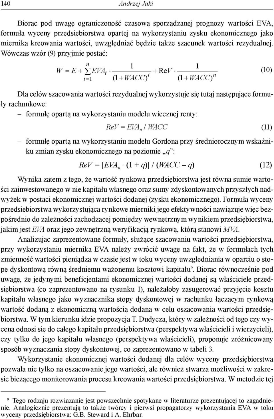 Wówczas wzór (9) przyjmie posać: W E EVA ReV ( WACC) ( WACC) Dla celów szacowaia warości rezydualej wykorzysuje się uaj asępujące formuły rachukowe: formułę oparą a wykorzysaiu modelu wieczej rey: