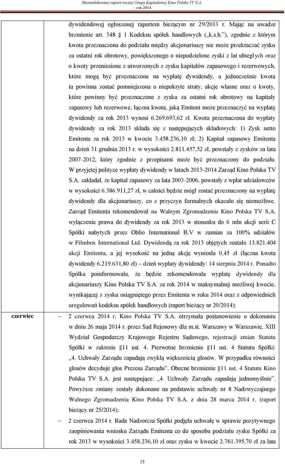 przeniesione z utworzonych z zysku kapitałów zapasowego i rezerwowych, które mogą być przeznaczone na wypłatę dywidendy, a jednocześnie kwota ta powinna zostać pomniejszona o niepokryte straty, akcje