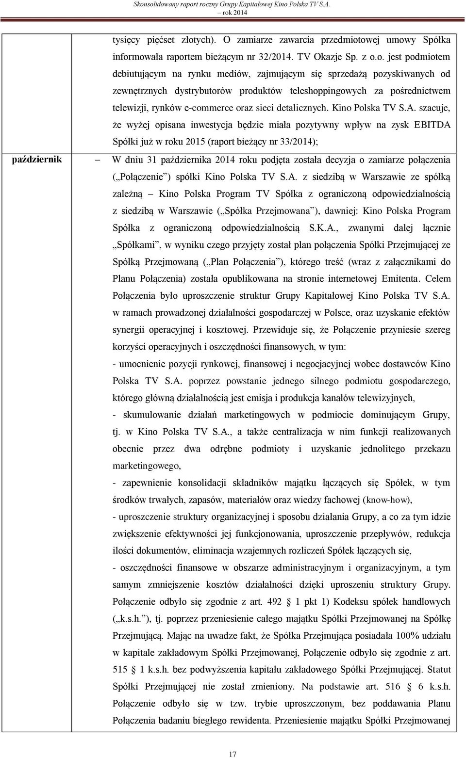 o. jest podmiotem debiutującym na rynku mediów, zajmującym się sprzedażą pozyskiwanych od zewnętrznych dystrybutorów produktów teleshoppingowych za pośrednictwem telewizji, rynków e-commerce oraz