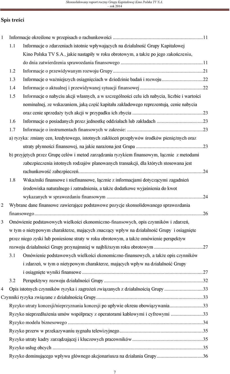 , jakie nastąpiły w roku obrotowym, a także po jego zakończeniu, do dnia zatwierdzenia sprawozdania finansowego... 11 1.2 Informacje o przewidywanym rozwoju Grupy... 21 1.