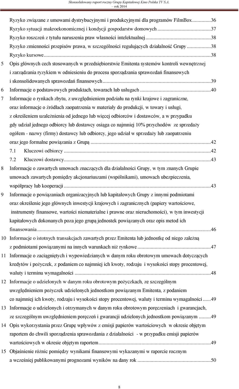 .. 38 Ryzyko zmienności przepisów prawa, w szczególności regulujących działalność Grupy... 38 Ryzyko kursowe.