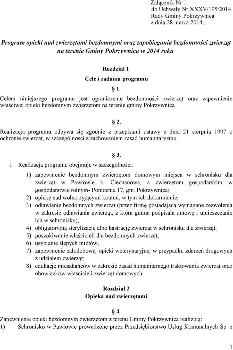 Celem niniejszego programu jest ograniczenie bezdomności zwierząt oraz zapewnienie właściwej opieki bezdomnym zwierzętom na terenie gminy Pokrzywnica. 2.