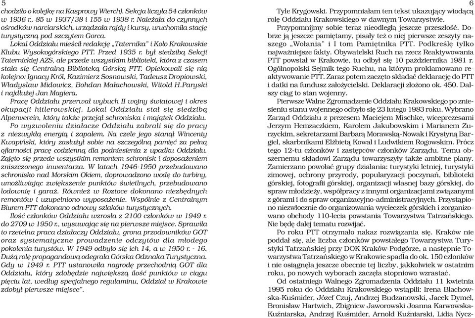 Dobrze j¹ jeszcze pamiêtamy, pisa³y te o niej pierwsze zeszyty na- turystyczn¹ pod szczytem Gorca. Lokal Oddzia³u mieœci³ redakcjê Taternika i Ko³o Krakowskie szego Wo³ania i I tom Pamiêtnika PTT.