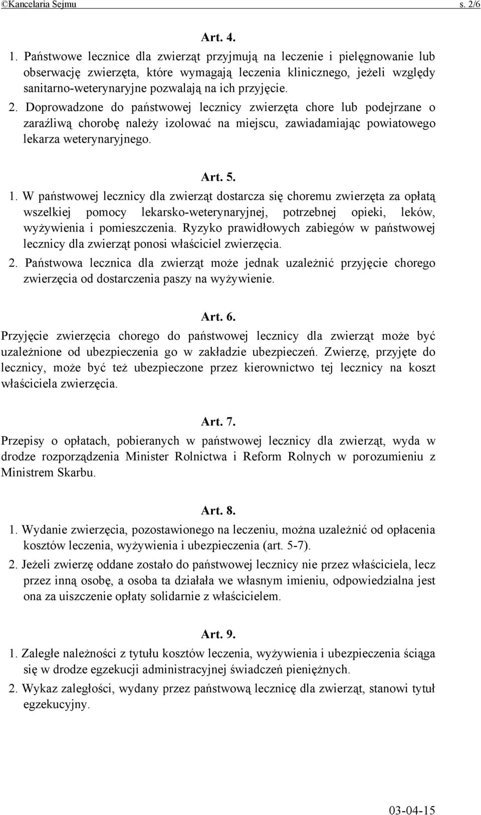 2. Doprowadzone do państwowej lecznicy zwierzęta chore lub podejrzane o zaraźliwą chorobę należy izolować na miejscu, zawiadamiając powiatowego lekarza weterynaryjnego. Art. 5. 1.