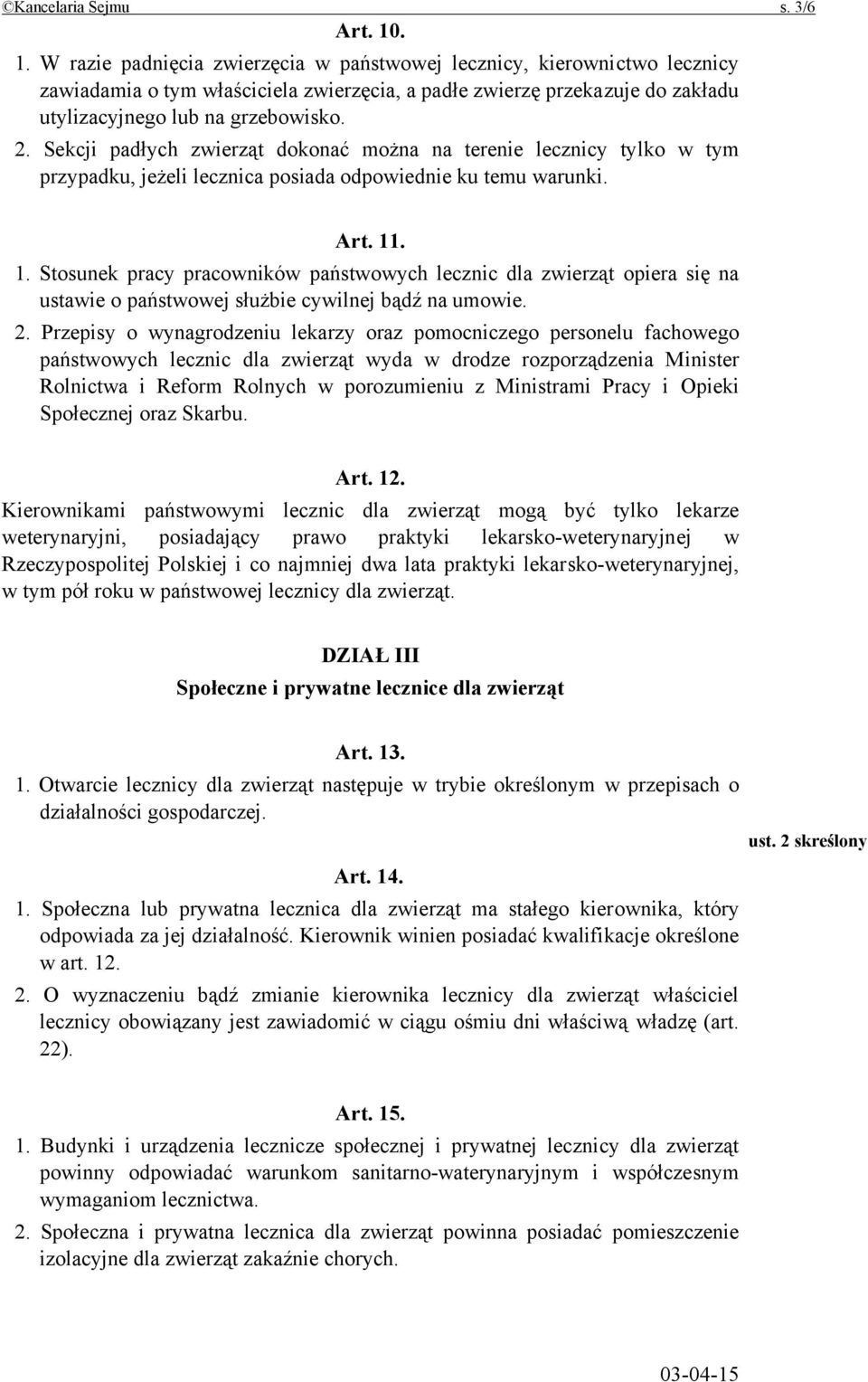 Sekcji padłych zwierząt dokonać można na terenie lecznicy tylko w tym przypadku, jeżeli lecznica posiada odpowiednie ku temu warunki. Art. 11