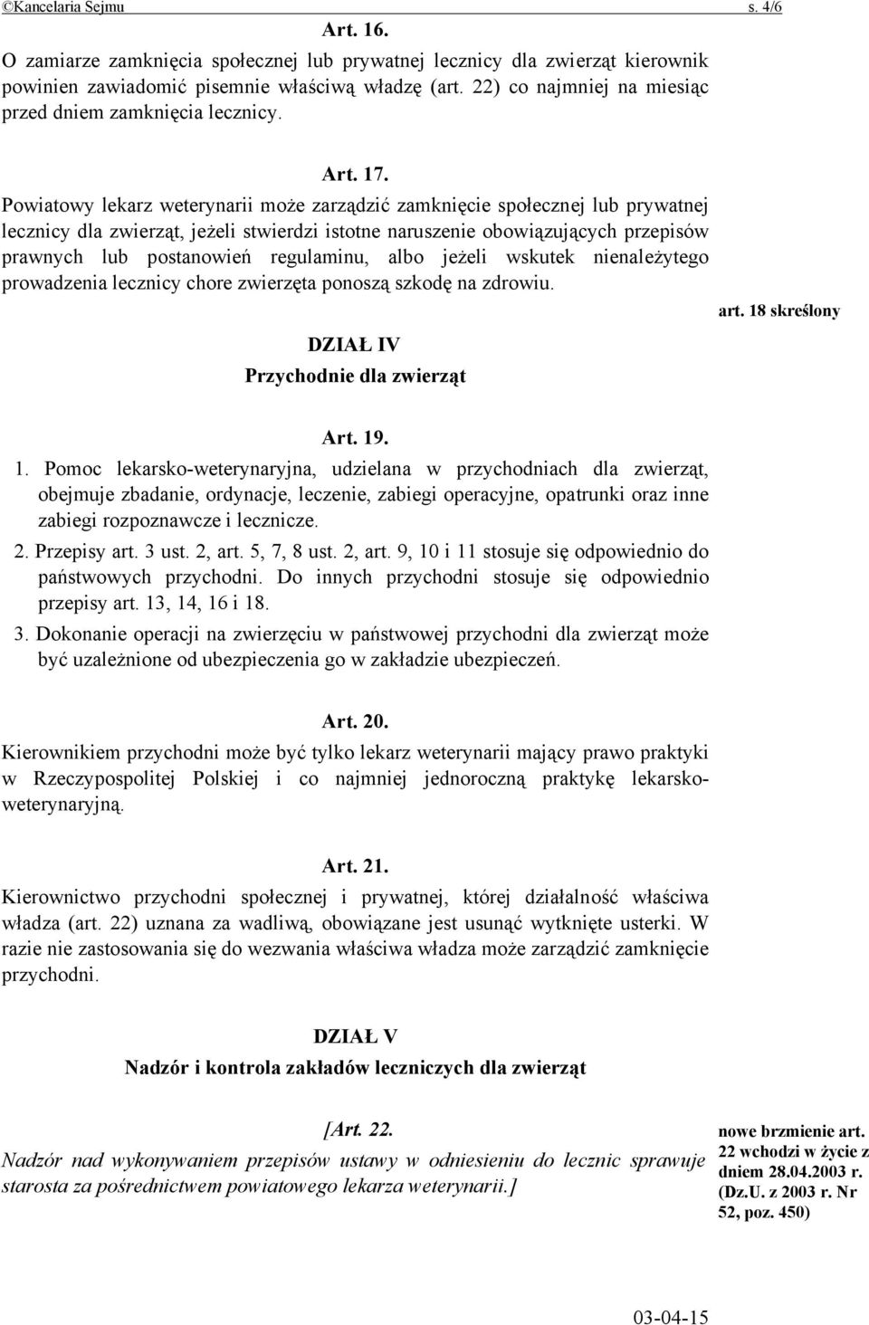 Powiatowy lekarz weterynarii może zarządzić zamknięcie społecznej lub prywatnej lecznicy dla zwierząt, jeżeli stwierdzi istotne naruszenie obowiązujących przepisów prawnych lub postanowień