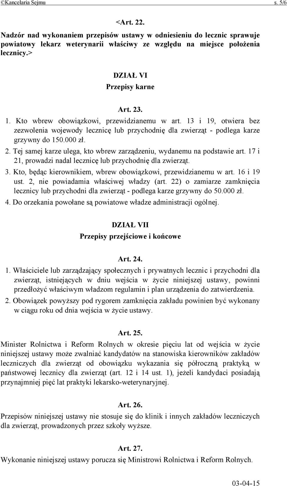 2. Tej samej karze ulega, kto wbrew zarządzeniu, wydanemu na podstawie art. 17 i 21, prowadzi nadal lecznicę lub przychodnię dla zwierząt. 3.