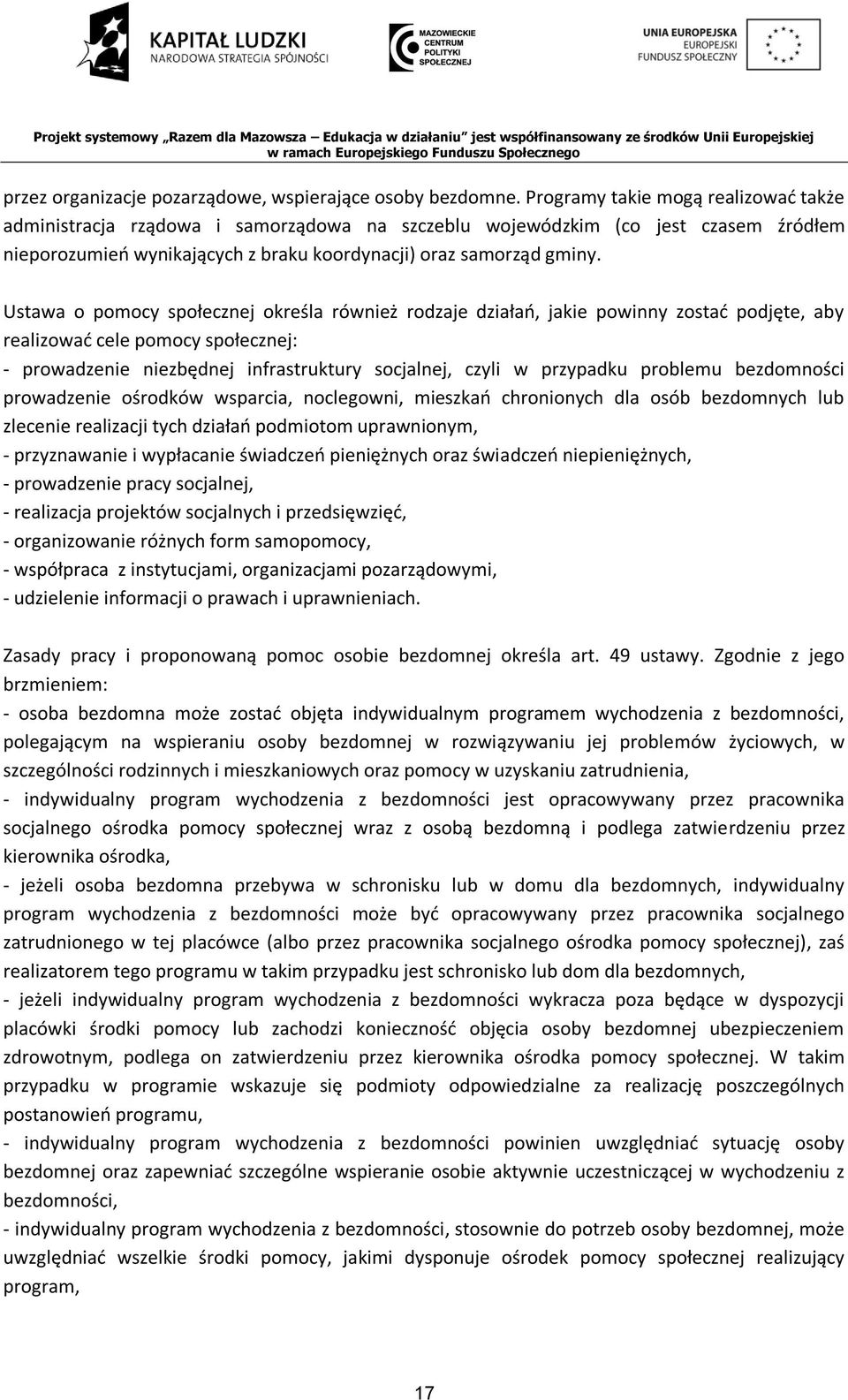 Ustawa o pomocy społecznej określa również rodzaje działań, jakie powinny zostać podjęte, aby realizować cele pomocy społecznej: - prowadzenie niezbędnej infrastruktury socjalnej, czyli w przypadku