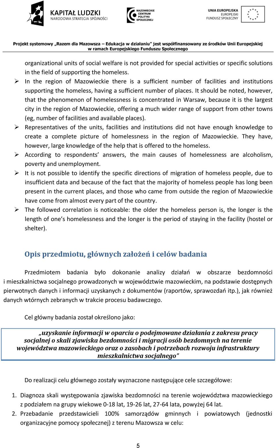 It should be noted, however, that the phenomenon of homelessness is concentrated in Warsaw, because it is the largest city in the region of Mazowieckie, offering a much wider range of support from