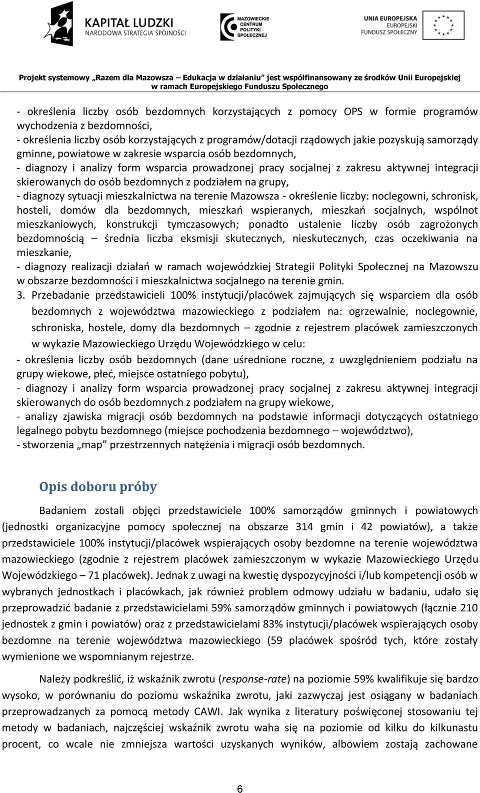 podziałem na grupy, - diagnozy sytuacji mieszkalnictwa na terenie Mazowsza - określenie liczby: noclegowni, schronisk, hosteli, domów dla bezdomnych, mieszkań wspieranych, mieszkań socjalnych,