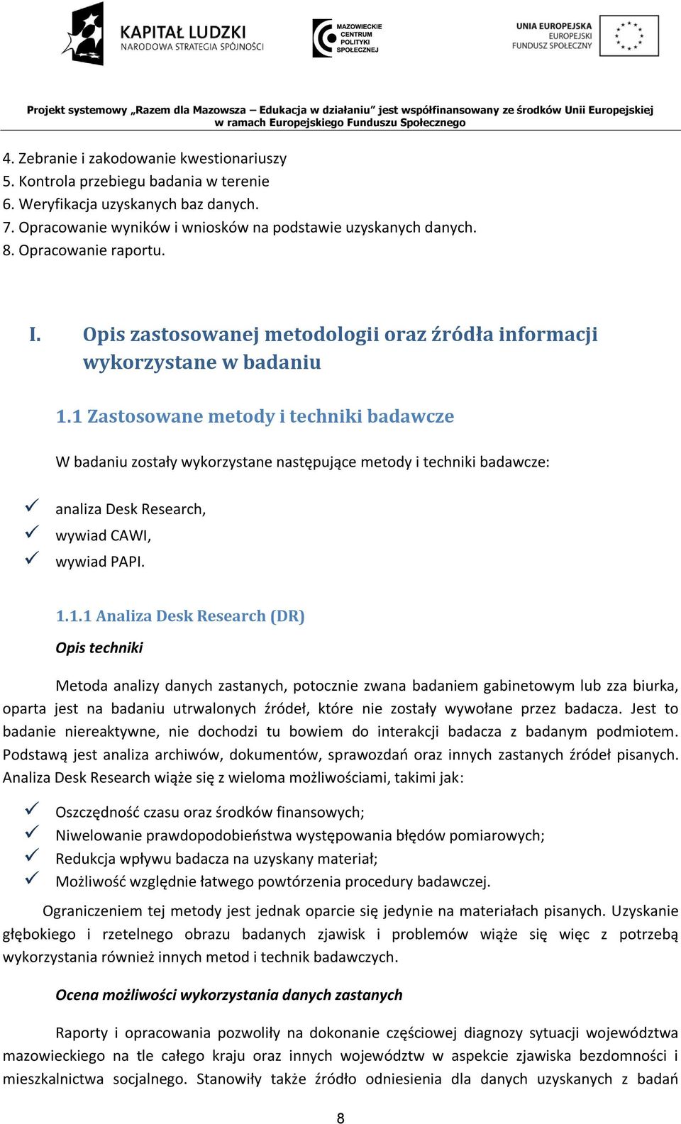 1 Zastosowane metody i techniki badawcze W badaniu zostały wykorzystane następujące metody i techniki badawcze: analiza Desk Research, wywiad CAWI, wywiad PAPI. 1.1.1 Analiza Desk Research (DR) Opis