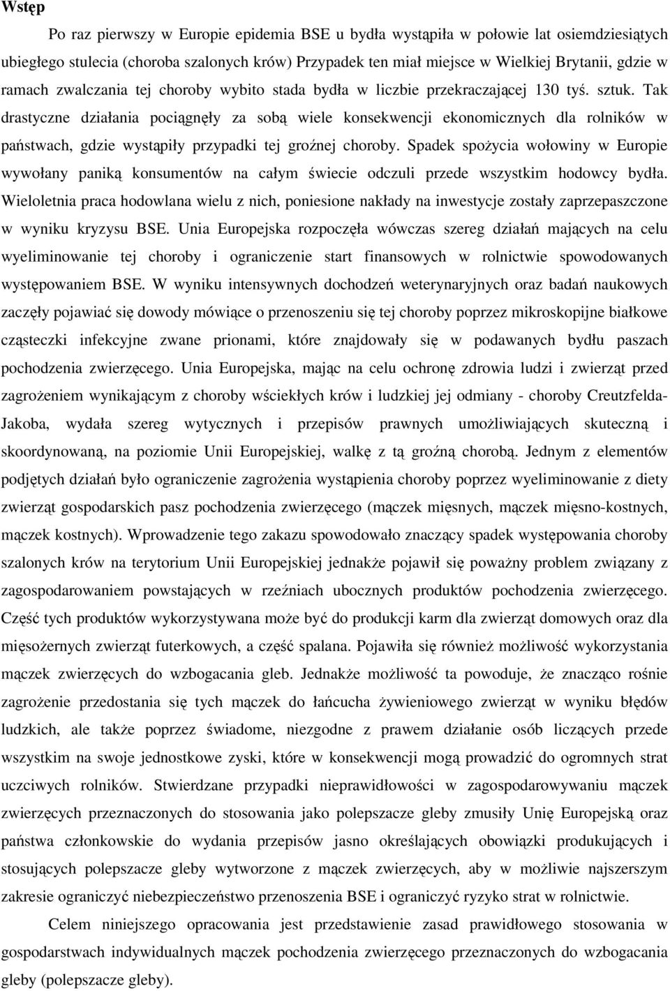 Tak drastyczne działania pociągnęły za sobą wiele konsekwencji ekonomicznych dla rolników w państwach, gdzie wystąpiły przypadki tej groźnej choroby.