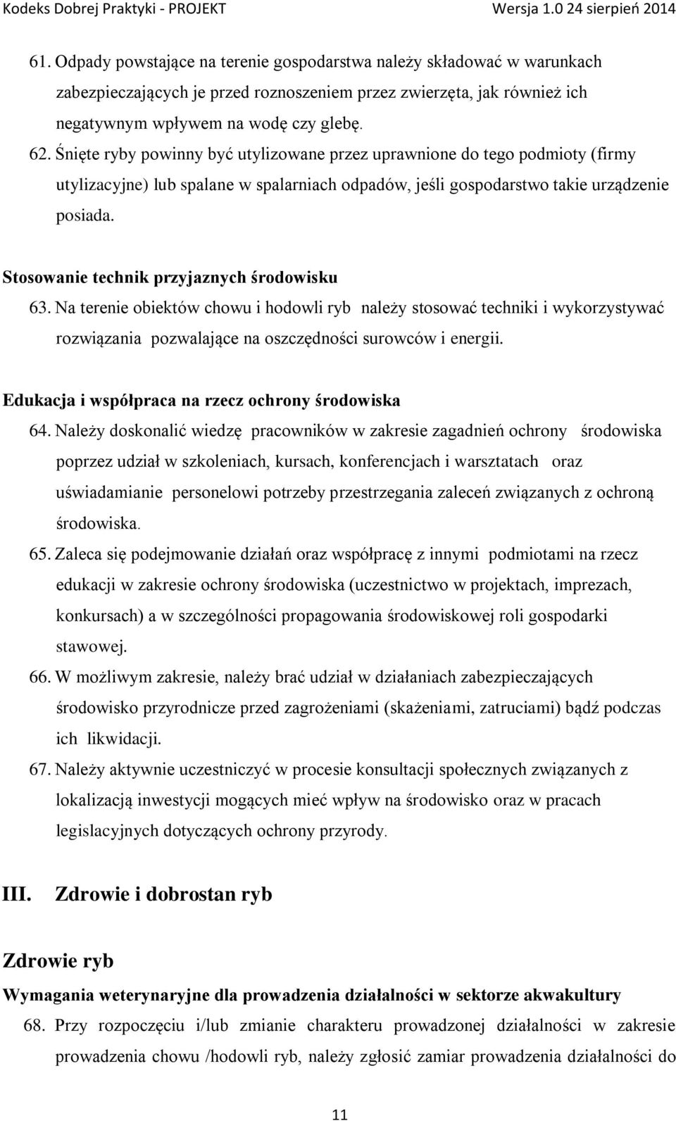 Stosowanie technik przyjaznych środowisku 63. Na terenie obiektów chowu i hodowli ryb należy stosować techniki i wykorzystywać rozwiązania pozwalające na oszczędności surowców i energii.