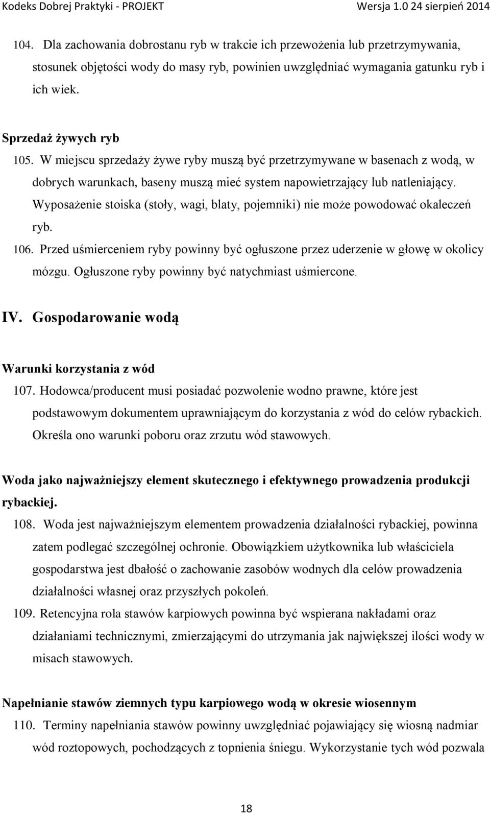 Wyposażenie stoiska (stoły, wagi, blaty, pojemniki) nie może powodować okaleczeń ryb. 106. Przed uśmierceniem ryby powinny być ogłuszone przez uderzenie w głowę w okolicy mózgu.