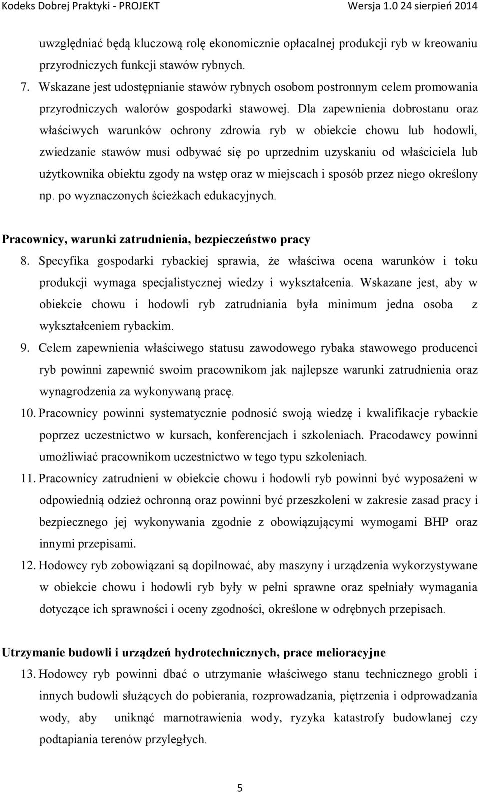 Dla zapewnienia dobrostanu oraz właściwych warunków ochrony zdrowia ryb w obiekcie chowu lub hodowli, zwiedzanie stawów musi odbywać się po uprzednim uzyskaniu od właściciela lub użytkownika obiektu