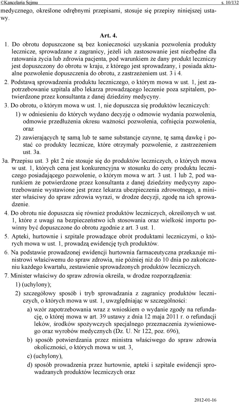 Do obrotu dopuszczone są bez konieczności uzyskania pozwolenia produkty lecznicze, sprowadzane z zagranicy, jeżeli ich zastosowanie jest niezbędne dla ratowania życia lub zdrowia pacjenta, pod