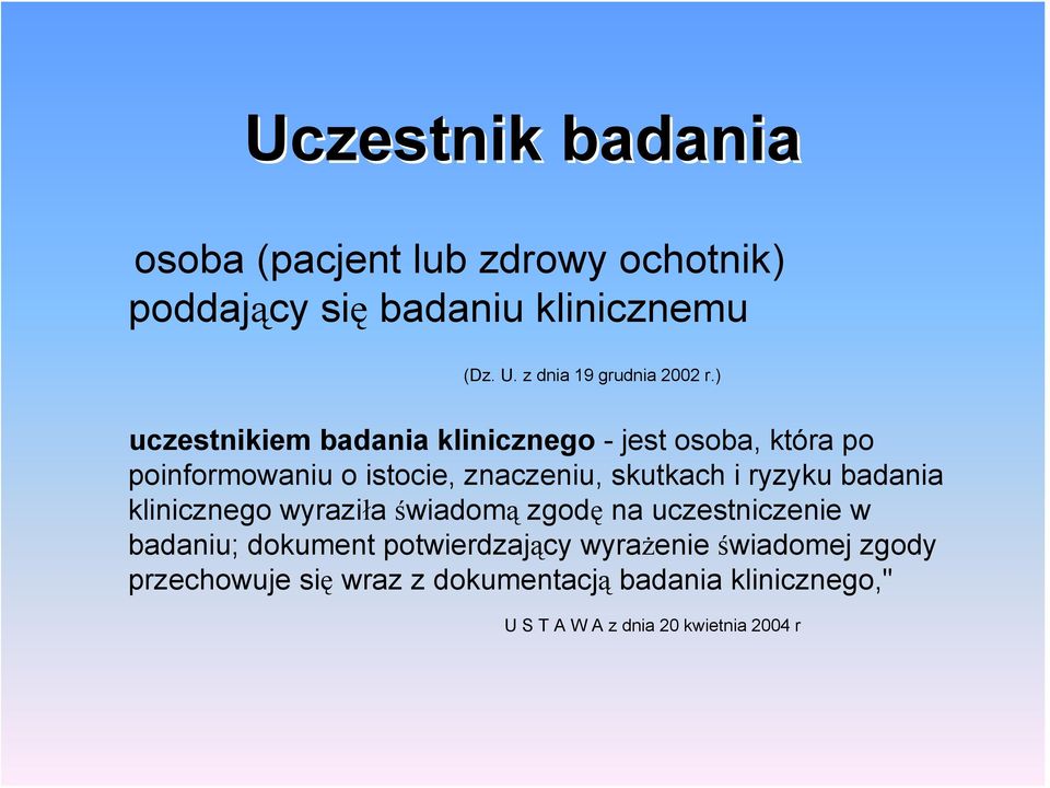 ) uczestnikiem badania klinicznego - jest osoba, która po poinformowaniu o istocie, znaczeniu, skutkach i ryzyku