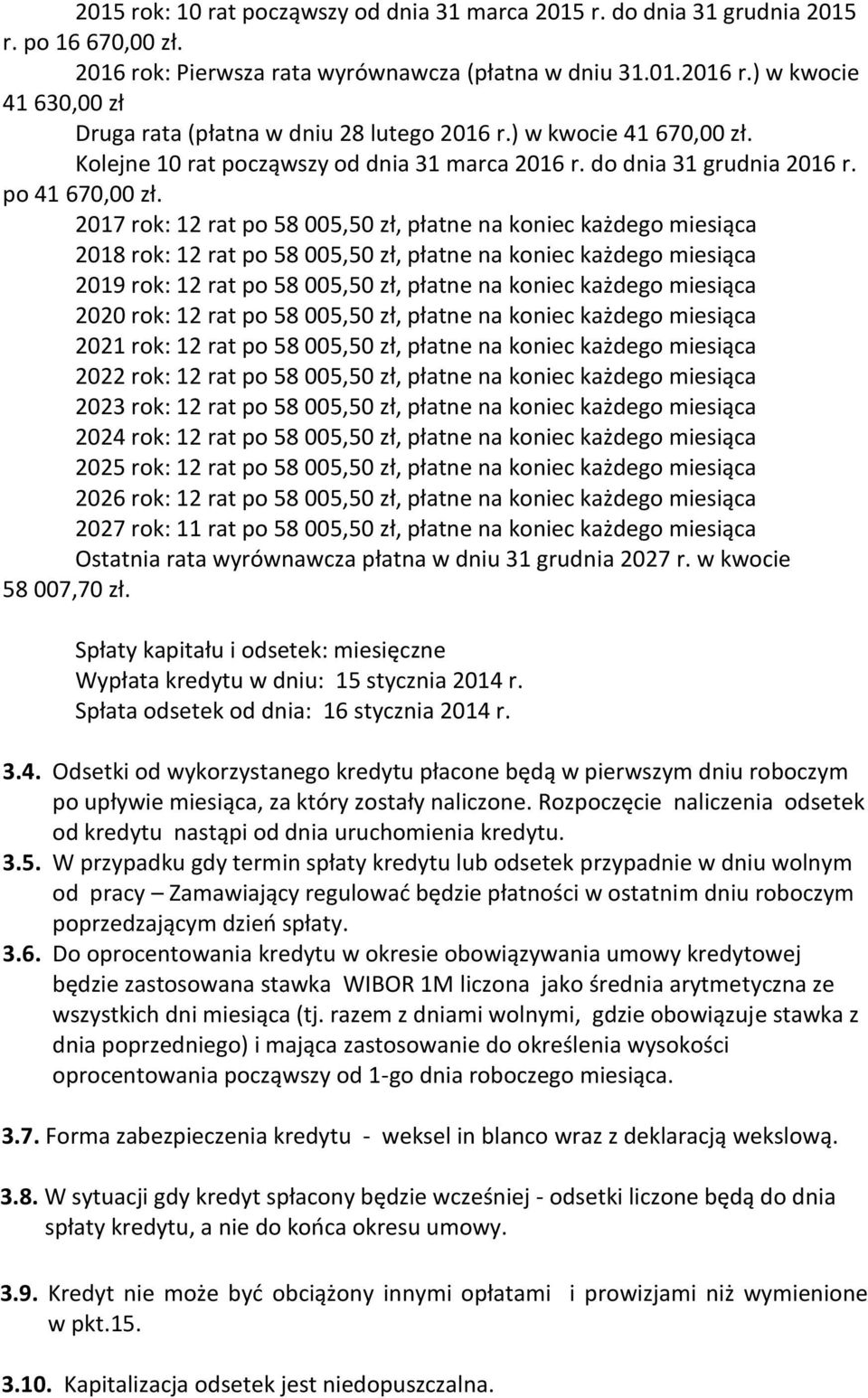 2017 rok: 12 rat po 58 005,50 zł, płatne na koniec każdego miesiąca 2018 rok: 12 rat po 58 005,50 zł, płatne na koniec każdego miesiąca 2019 rok: 12 rat po 58 005,50 zł, płatne na koniec każdego