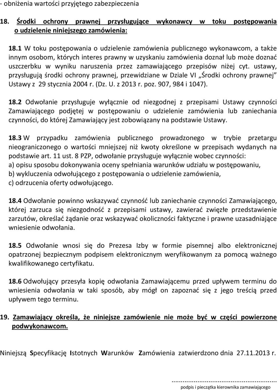 zamawiającego przepisów niżej cyt. ustawy, przysługują środki ochrony prawnej, przewidziane w Dziale VI Środki ochrony prawnej Ustawy z 29 stycznia 2004 r. (Dz. U. z 2013 r. poz. 907, 984 i 1047). 18.