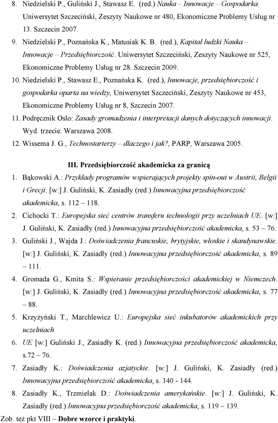 , Stawasz E., Poznańska K. (red.), Innowacje, przedsiębiorczość i gospodarka oparta na wiedzy, Uniwersytet Szczeciński, Zeszyty Naukowe nr 453, Ekonomiczne Problemy Usług nr 8, Szczecin 2007. 11.