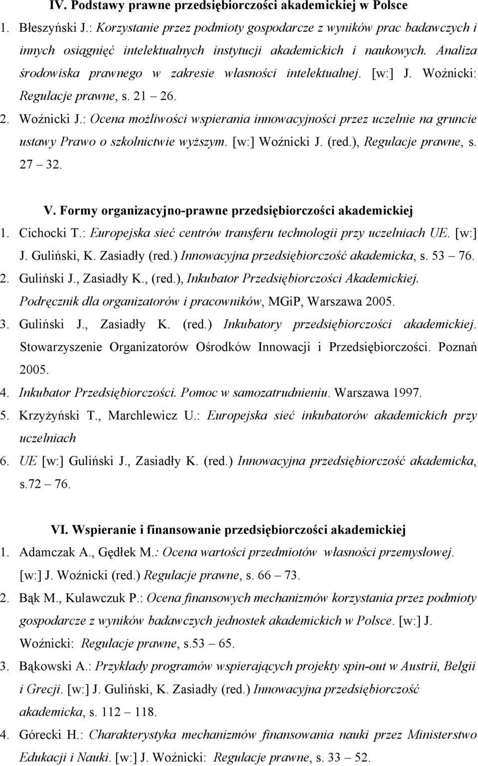 Analiza środowiska prawnego w zakresie własności intelektualnej. [w:] J. Woźnicki: Regulacje prawne, s. 21 26. 2. Woźnicki J.