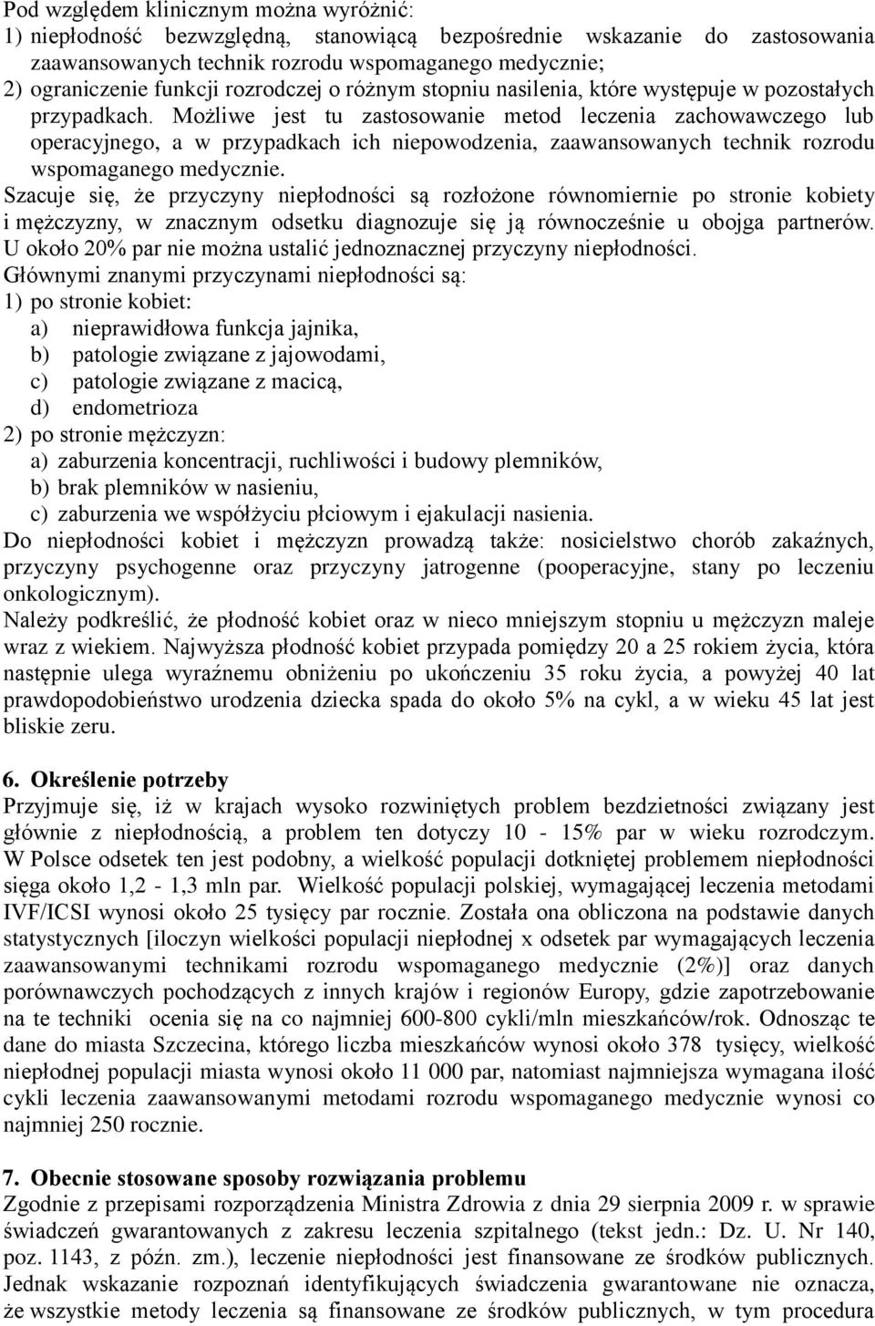 Możliwe jest tu zastosowanie metod leczenia zachowawczego lub operacyjnego, a w przypadkach ich niepowodzenia, zaawansowanych technik rozrodu wspomaganego medycznie.