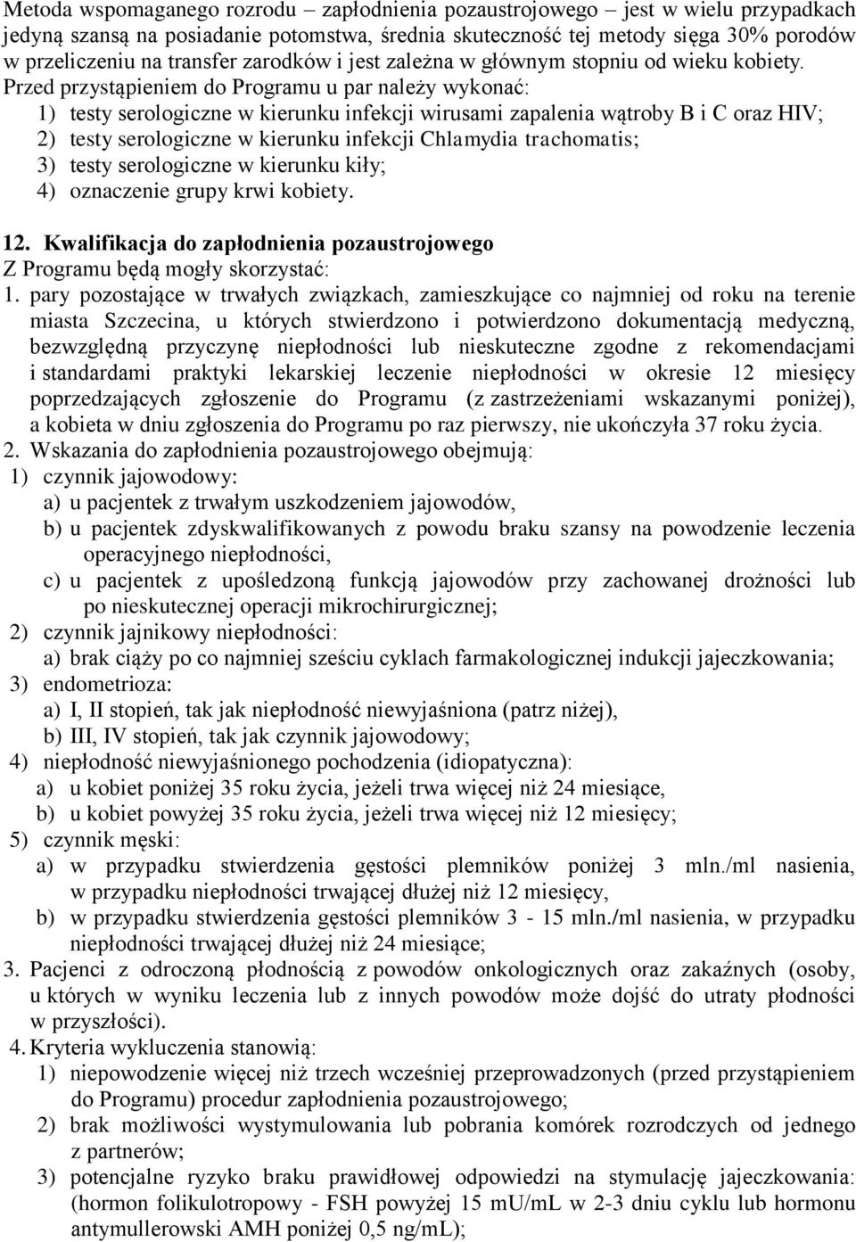 Przed przystąpieniem do Programu u par należy wykonać: 1) testy serologiczne w kierunku infekcji wirusami zapalenia wątroby B i C oraz HIV; 2) testy serologiczne w kierunku infekcji Chlamydia