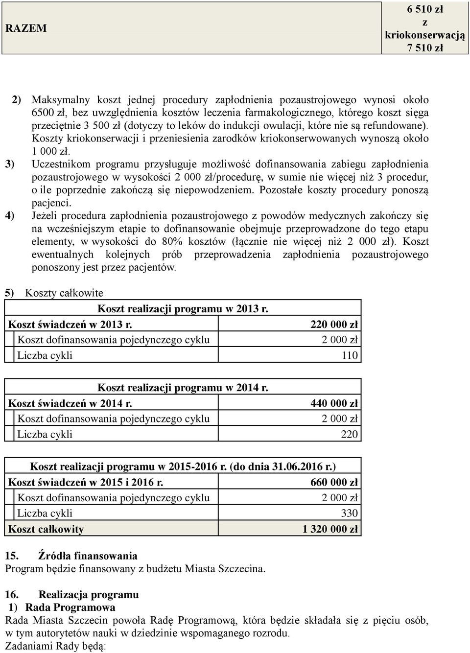 3) Uczestnikom programu przysługuje możliwość dofinansowania zabiegu zapłodnienia pozaustrojowego w wysokości 2 000 zł/procedurę, w sumie nie więcej niż 3 procedur, o ile poprzednie zakończą się