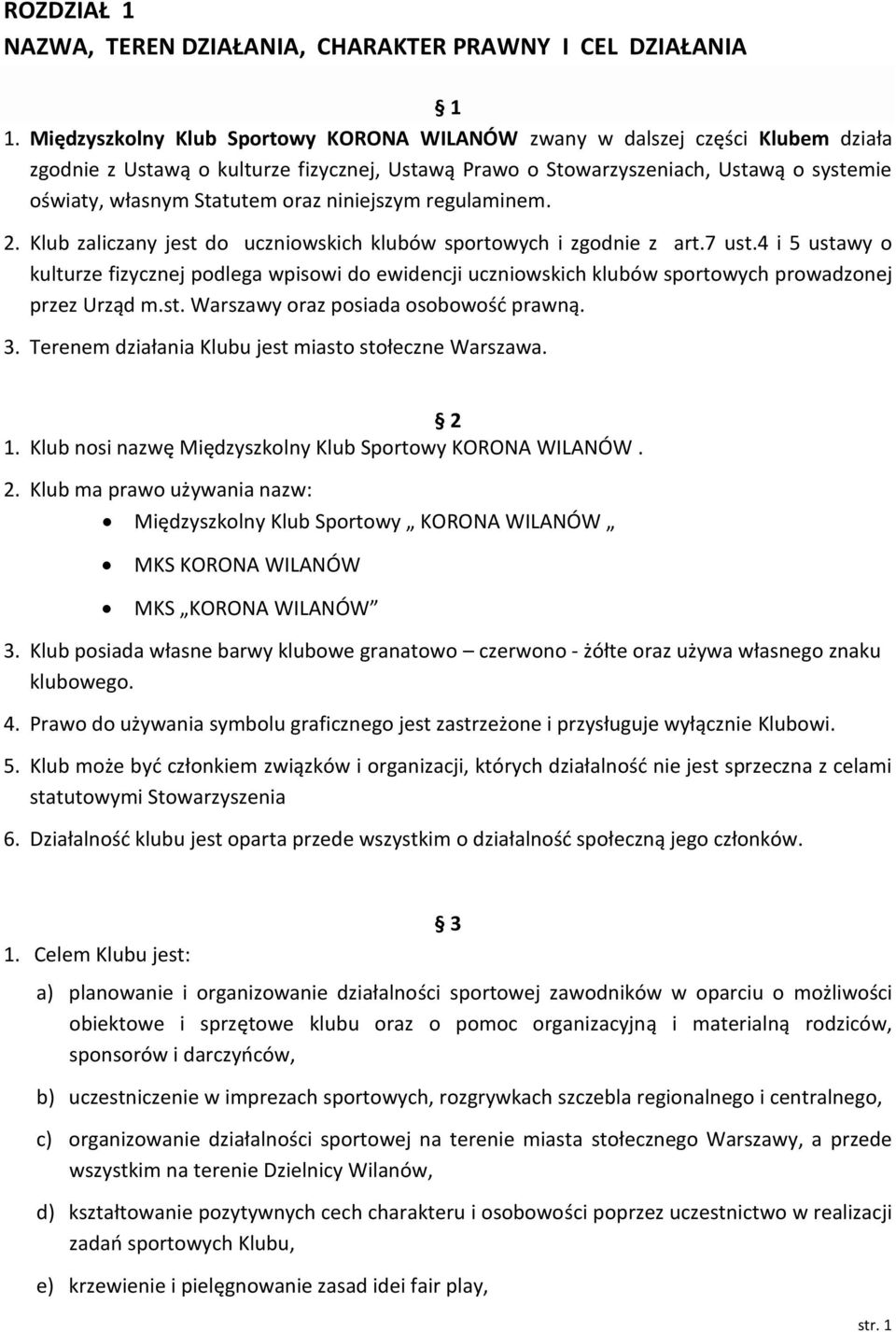 oraz niniejszym regulaminem. 2. Klub zaliczany jest do uczniowskich klubów sportowych i zgodnie z art.7 ust.