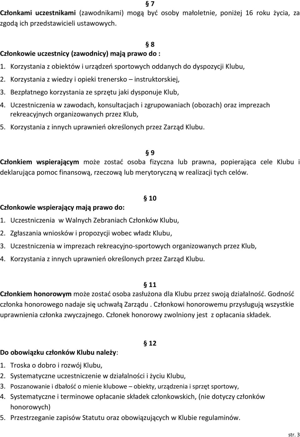 Uczestniczenia w zawodach, konsultacjach i zgrupowaniach (obozach) oraz imprezach rekreacyjnych organizowanych przez Klub, 5. Korzystania z innych uprawnień określonych przez Zarząd Klubu.