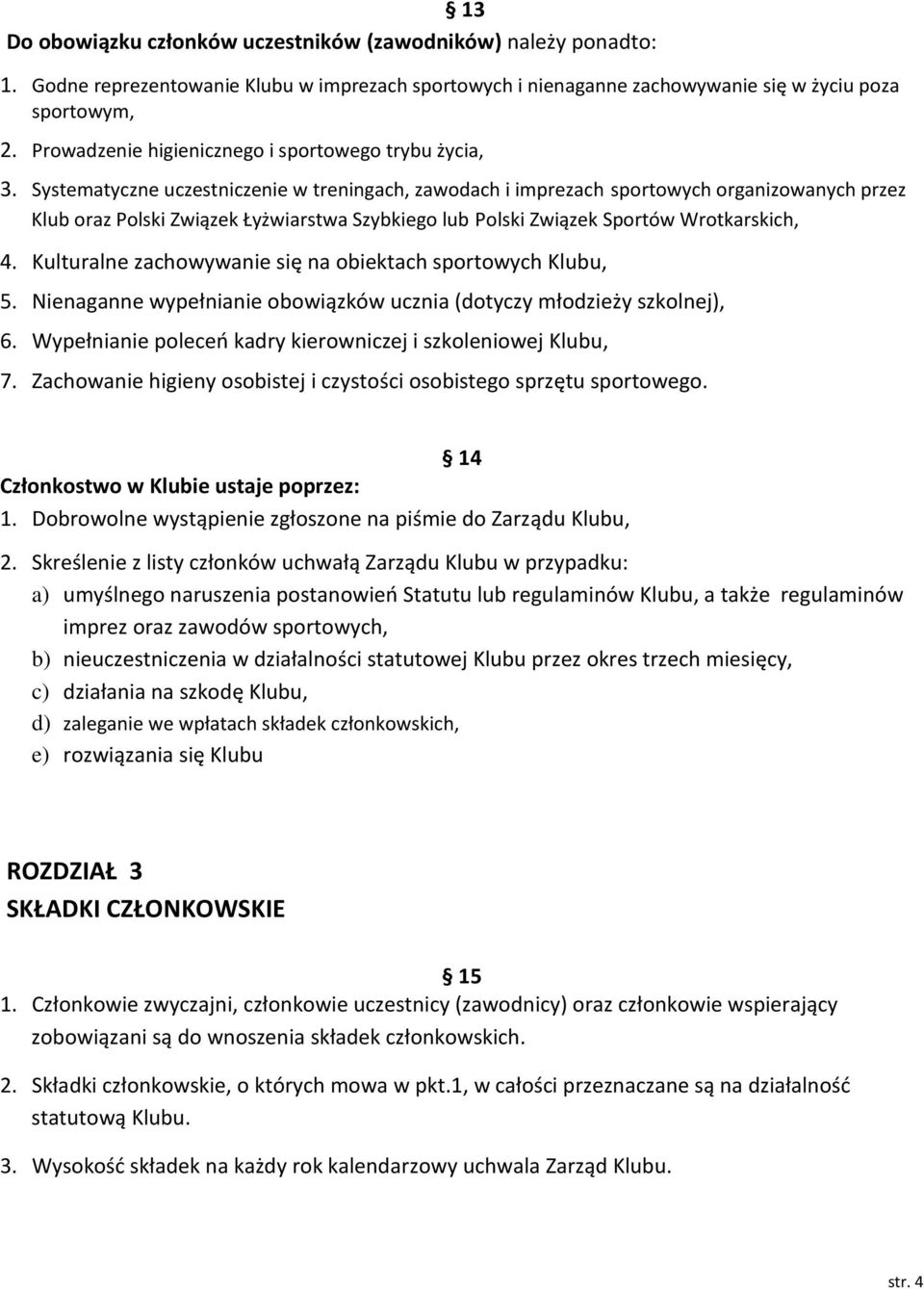 Systematyczne uczestniczenie w treningach, zawodach i imprezach sportowych organizowanych przez Klub oraz Polski Związek Łyżwiarstwa Szybkiego lub Polski Związek Sportów Wrotkarskich, 4.