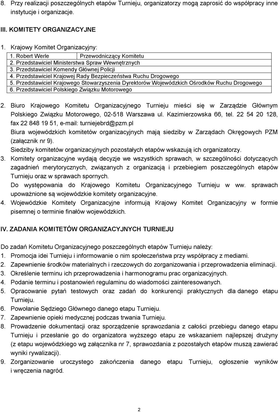 Przedstawiciel Krajowego Stowarzyszenia Dyrektorów Wojewódzkich Ośrodków Ruchu Drogowego 6. Przedstawiciel Polskiego Związku Motorowego 2.