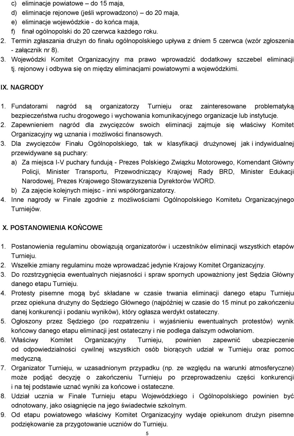 Fundatorami nagród są organizatorzy Turnieju oraz zainteresowane problematyką bezpieczeństwa ruchu drogowego i wychowania komunikacyjnego organizacje lub instytucje. 2.