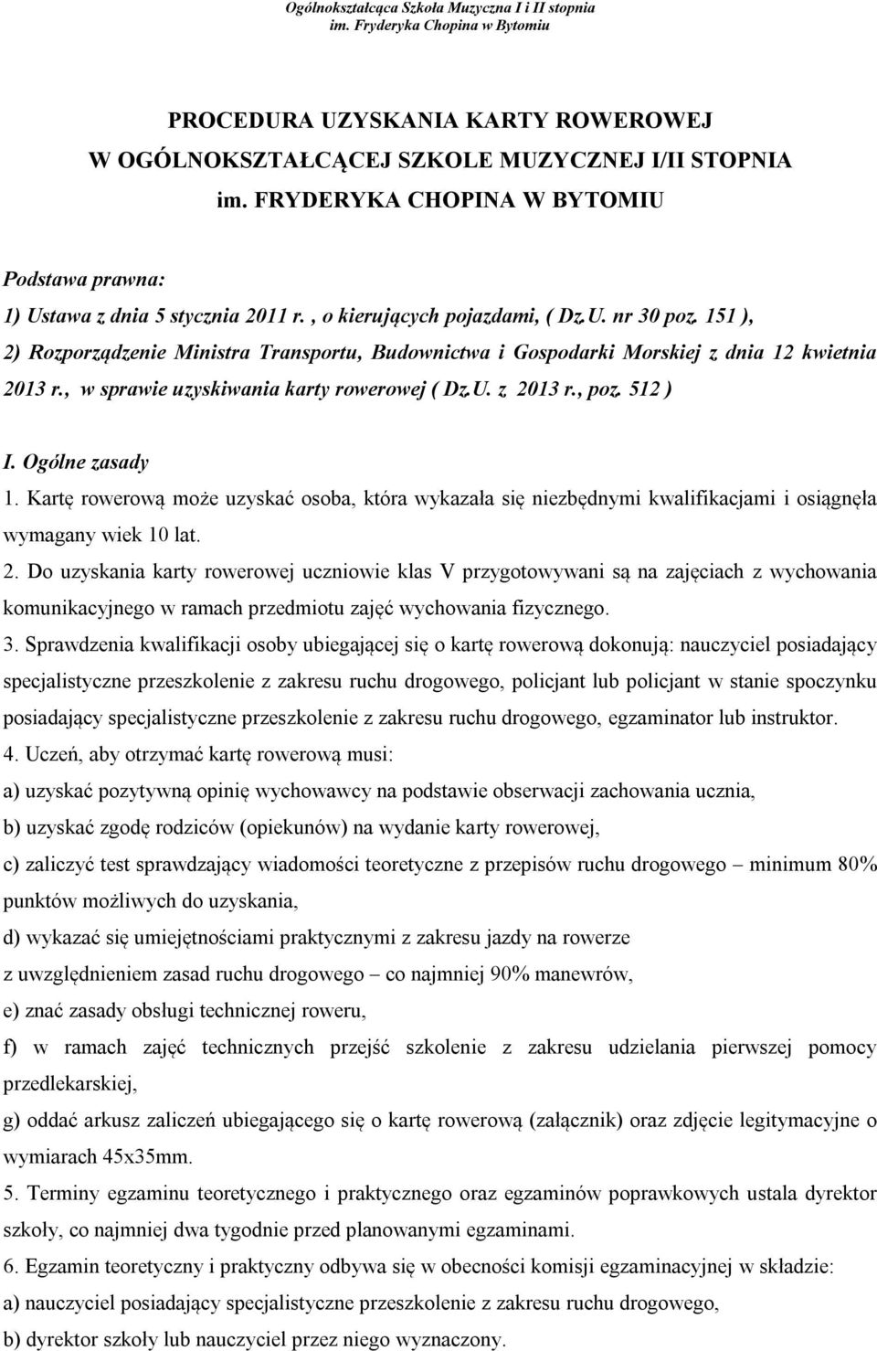 , poz. 512 ) I. Ogólne zasady 1. Kartę rowerową może uzyskać osoba, która wykazała się niezbędnymi kwalifikacjami i osiągnęła wymagany wiek 10 lat. 2.