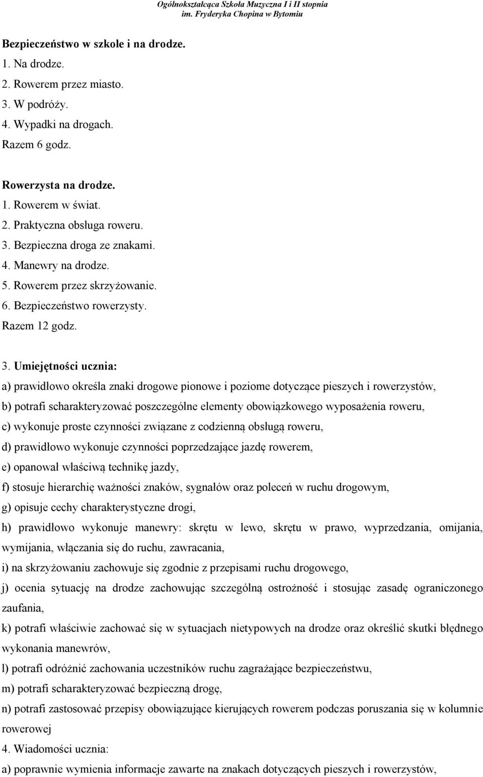 Umiejętności ucznia: a) prawidłowo określa znaki drogowe pionowe i poziome dotyczące pieszych i rowerzystów, b) potrafi scharakteryzować poszczególne elementy obowiązkowego wyposażenia roweru, c)