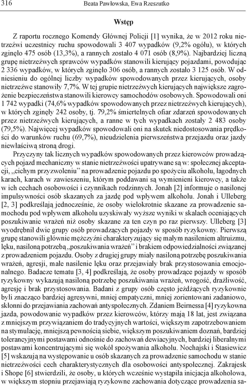 Najbardziej liczną gruę nierzeźwych srawców wyadków sanowili kierujący ojazdami, owodując 2 336 wyadków, w kórych zginęło 306 osób, a rannych zosało 3 125 osób.