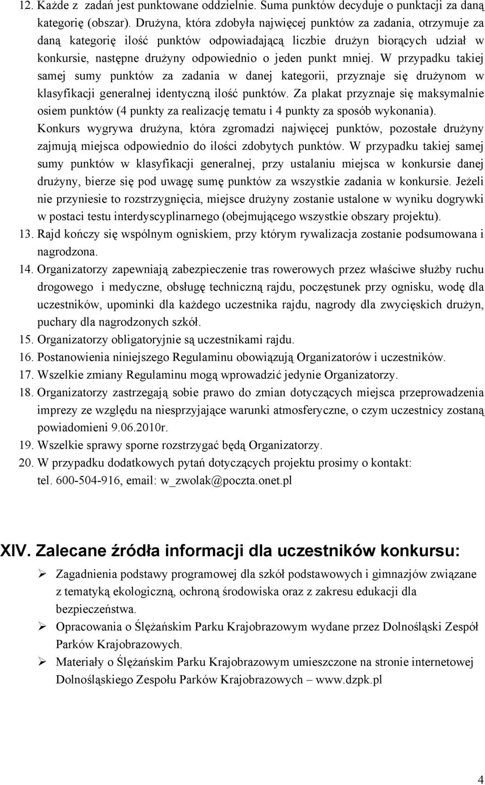 mniej. W przypadku takiej samej sumy punktów za zadania w danej kategorii, przyznaje się drużynom w klasyfikacji generalnej identyczną ilość punktów.